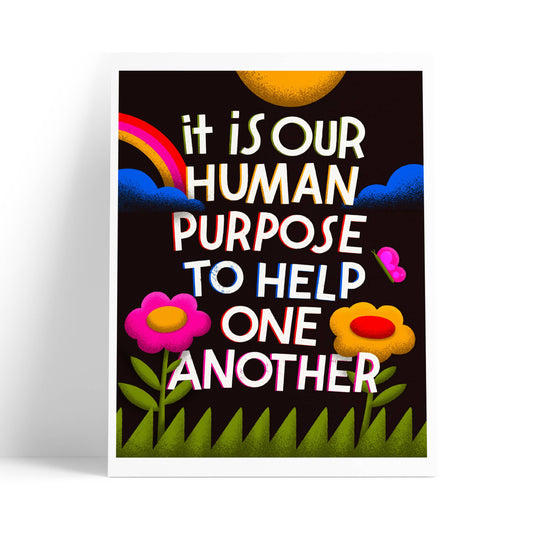 It Is Our Human Purpose To Help One Another Print