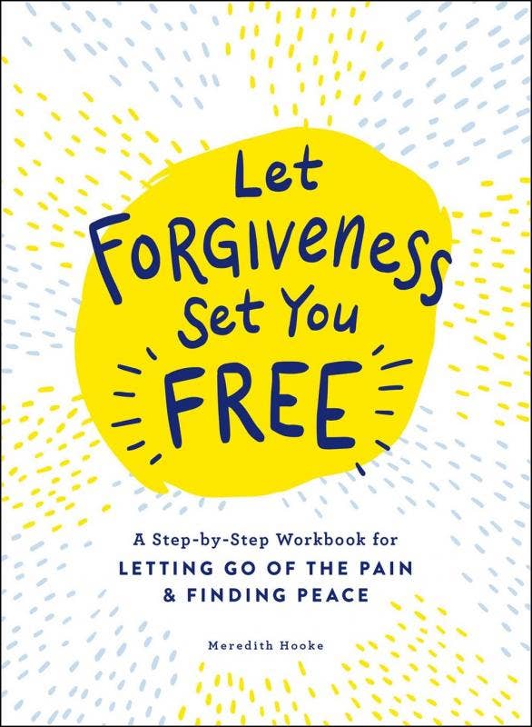 Let Forgiveness Set You Free: A Step-by-Step Workbook