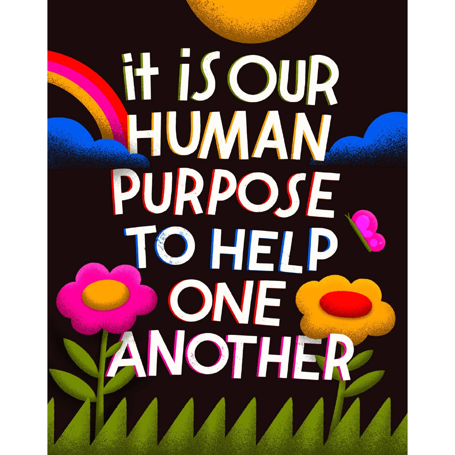 It Is Our Human Purpose To Help One Another Print