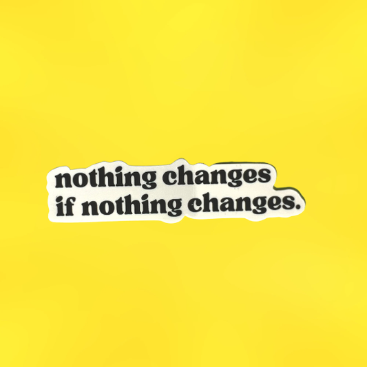 Nothing Changes If Nothing Changes Sticker