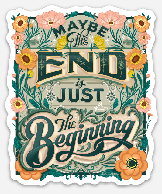 Maybe the End is Just the Beginning Sticker