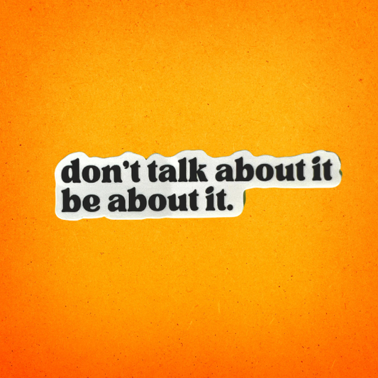 Don't Talk About It Be About It Sticker